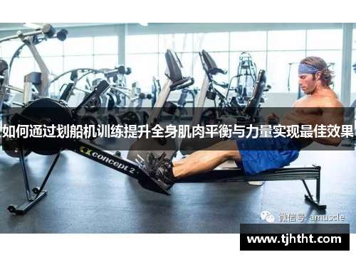 如何通过划船机训练提升全身肌肉平衡与力量实现最佳效果